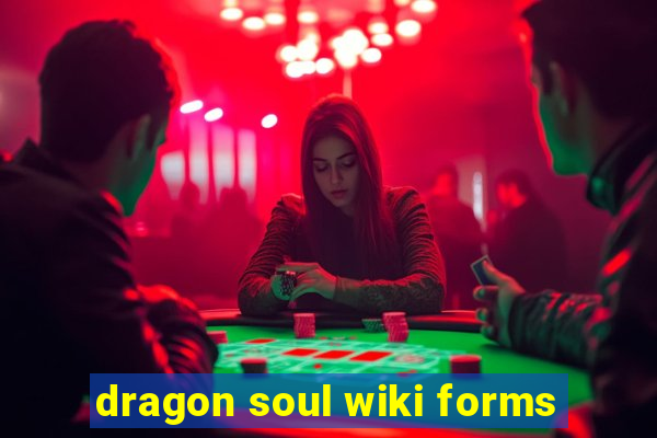 dragon soul wiki forms